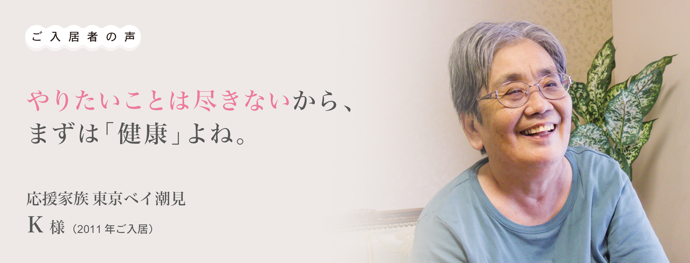 vol.14 やりたいことは尽きないから、まずは「健康」よね。 応援家族 東京ベイ潮見 K様（2011年ご入居）